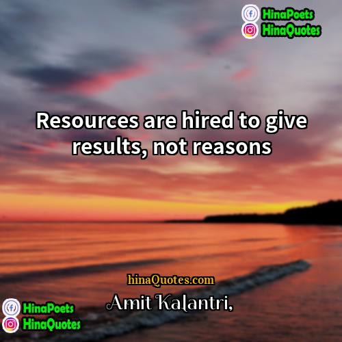 Amit Kalantri Quotes | Resources are hired to give results, not